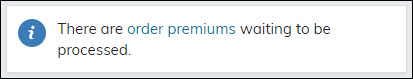 Alert message that states order premiums are waiting to be processed