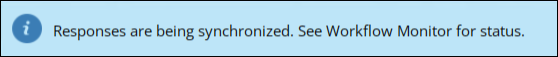 Screenshot of a status message that says "Responses are being synchronized. See Workflow Monitor for status."